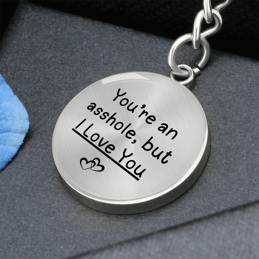 You're An Asshole But I Love You Graphic Circle Keychain