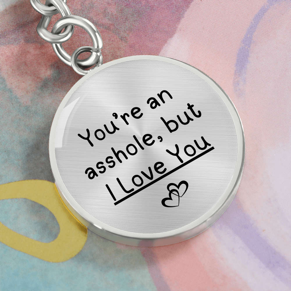 You're An Asshole But I Love You Graphic Circle Keychain