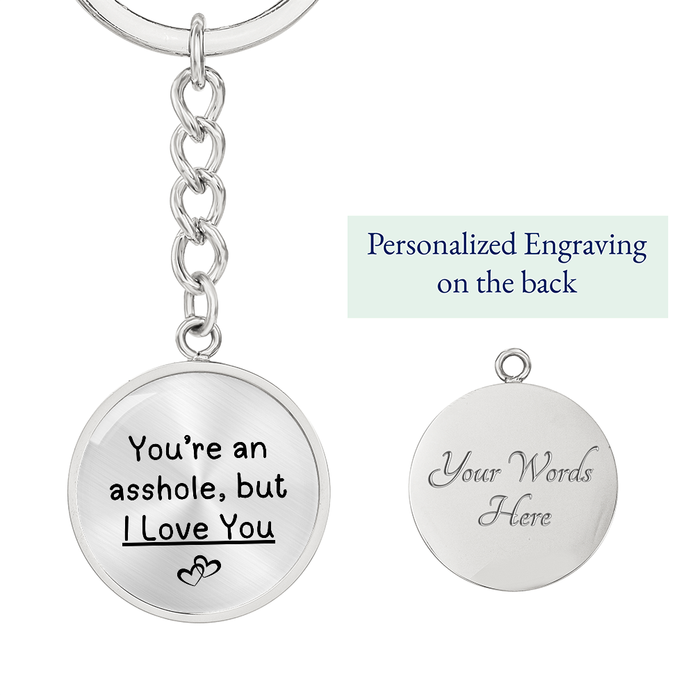 You're An Asshole But I Love You Graphic Circle Keychain