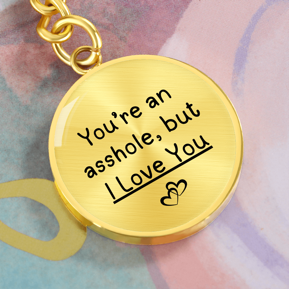 You're An Asshole But I Love You Graphic Circle Keychain