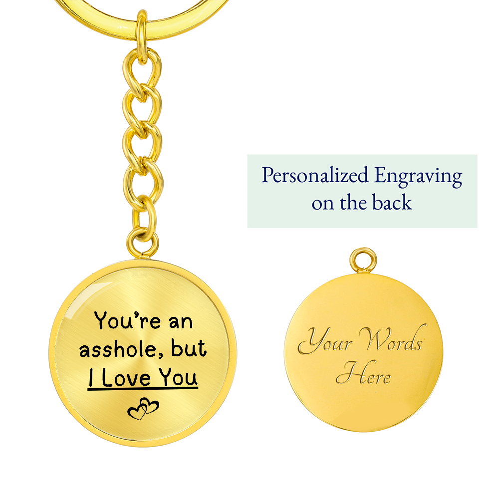 You're An Asshole But I Love You Graphic Circle Keychain